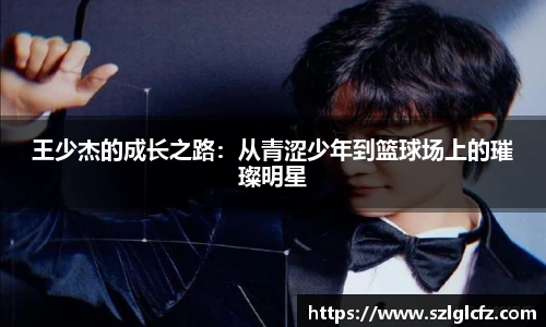 王少杰的成长之路：从青涩少年到篮球场上的璀璨明星