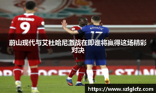 蔚山现代与艾杜哈尼激战在即谁将赢得这场精彩对决